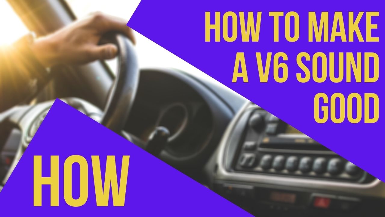 How To Make A V6 Sound Good