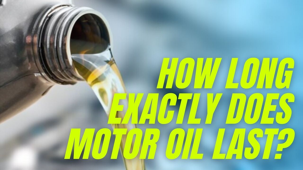 How long exactly does motor oil last